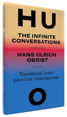 Hans Ulrich Obrist: The Infinite Conversations by Hans Ulrich Obrist