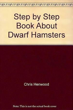 A Step-By-Step Book about Dwarf Hamsters by Chris Henwood