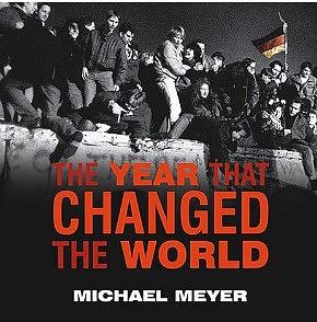 The Year That Changed the World: The Untold Story Behind the Fall of the Berlin Wall by Michael R. Meyer, Ed Sala