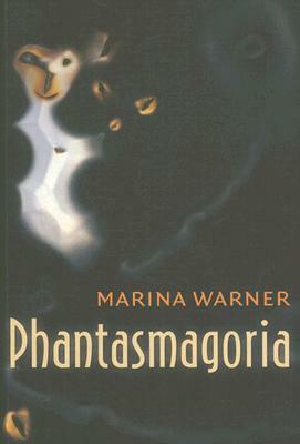 Phantasmagoria: Spirit Visions, Metaphors, and Media Into the Twenty-First Century by Marina Warner