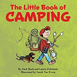 The Little Book Of Camping: Camping Is Easy . . . If You Know What To Do! by Laurie Friedman, Zack Bush