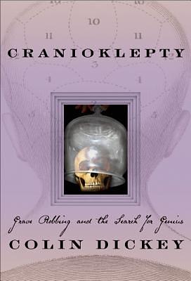 Cranioklepty: Grave Robbing and the Search for Genius by Colin Dickey