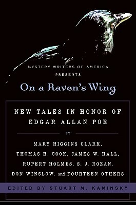 On a Raven's Wing: New Tales in Honor of Edgar Allan Poe by Mary Higgins Clark, Thomas H. Cook, James W. Hall, Rupert Holmes, S. J. Rozan by Stuart M. Kaminsky