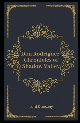 Don Rodriguez: Chronicles of Shadow Valley Illustrated by Lord Dunsany