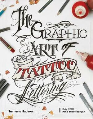 The Graphic Art of Tattoo Lettering: A Visual Guide to Contemporary Styles and Designs by Nicholas Schonberger, Bj Betts