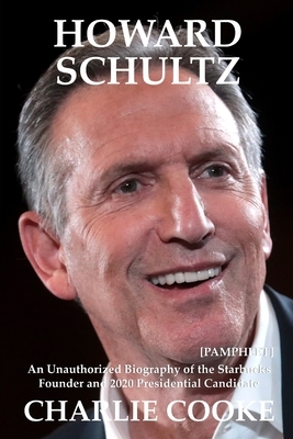 Howard Schultz: An Unauthorized Biography of the Starbucks Founder and 2020 Presidential Candidate [Pamphlet] by Charlie Cooke