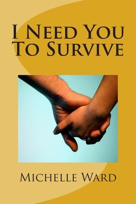 I Need You To Survive by Michelle Ward