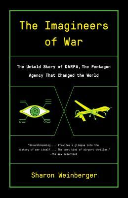The Imagineers of War: The Untold Story of Darpa, the Pentagon Agency That Changed the World by Sharon Weinberger