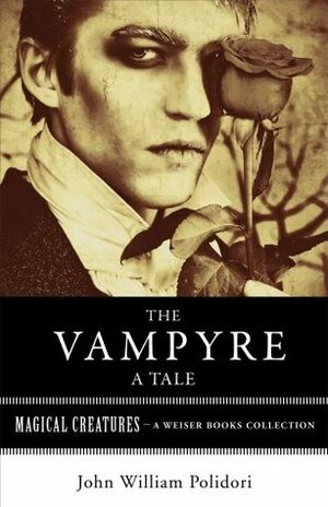 The Vampyre: A Tale: Magical Creatures, A Weiser Books Collection by John William Polidori, Varla Ventura