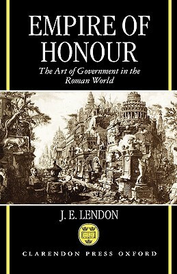 Empire of Honour: The Art of Government in the Roman World by J.E. Lendon