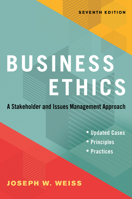 Business Ethics, Seventh Edition: A Stakeholder and Issues Management Approach by Joseph W. Weiss