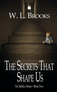 The Secrets That Shape Us by W. L. Brooks