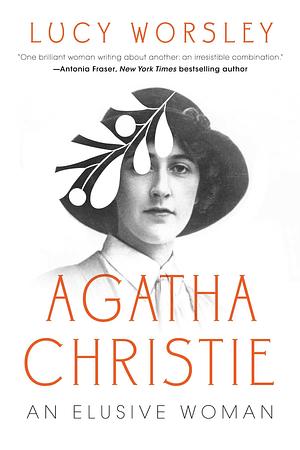 Agatha Christie: An Elusive Woman by Lucy Worsley