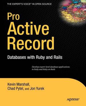 Pro Active Record: Databases with Ruby and Rails by Kevin Marshall, Chad Pytel, Jonathan Yurek