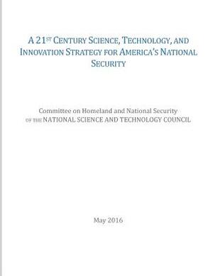 A 21st Century Science, Technology, and Innovation Strategy for America's National Security by National Science and Technology Council