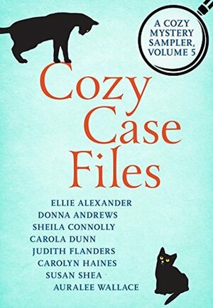 Cozy Case Files: A Cozy Mystery Sampler, Volume 5 by Auralee Wallace, Ellie Alexander, Carolyn Haines, Donna Andrews, Susan C. Shea, Carola Dunn, Sheila Connolly, Judith Flanders