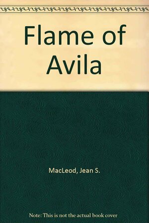 Flame of Avila by Jean S. MacLeod