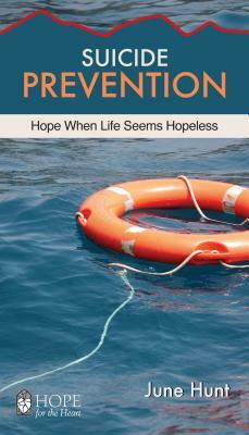 Suicide Prevention: Hope When Life Seems Hopeless by June Hunt