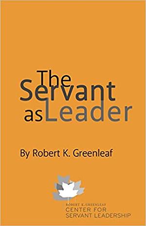 The Servant as Leader by Robert K. Greenleaf