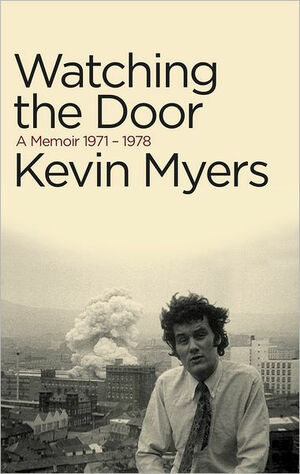 Watching the Door: A Memoir 1971-78 by Kevin Myers