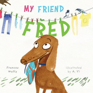 My Friend Fred by Frances Watts, A. Yi