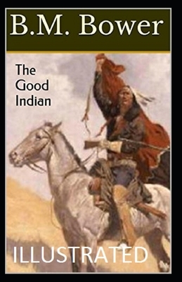 The Good Indian Illustrated by B. M. Bower