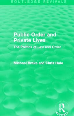 Public Order and Private Lives (Routledge Revivals): The Politics of Law and Order by Chris Hale, Michael Brake