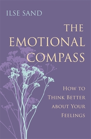 The Emotional Compass: How to Think Better about Your Feelings by Ilse Sand