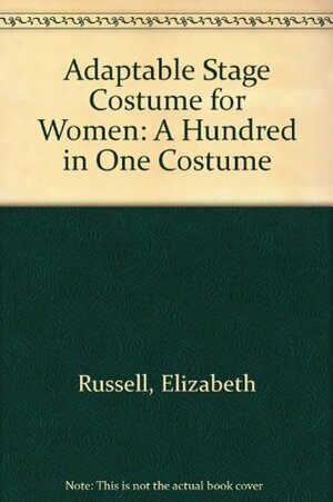 Adaptable Stage Costume for Women: A Hundred-In-One Costumes by Elizabeth Russell