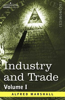 Industry and Trade: Volume I by Alfred Marshall