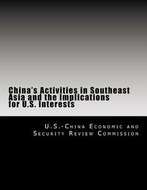 China's Activities in Southeast Asia and the Implications for U.S. Interests by U. S. -China Economic and Security Revie