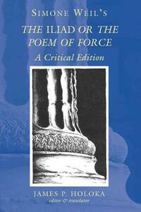 Simone Weil's the «iliad» or the Poem of Force: A Critical Edition by James P. Holoka