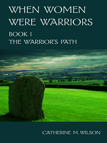 When Women Were Warriors Book I: The Warrior's Path by Catherine M. Wilson