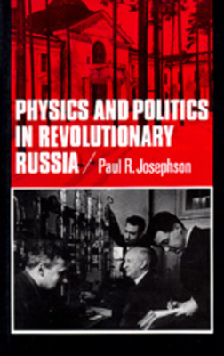 Physics and Politics in Revolutionary Russia, Volume 7 by Paul R. Josephson