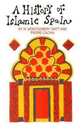 A History of Islamic Spain by William Montgomery Watt, Pierre Cachia