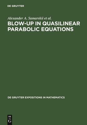 Blow-Up in Quasilinear Parabolic Equations by Sergey P. Kurdyumov, Victor A. Galaktionov, A. a. Samarskii