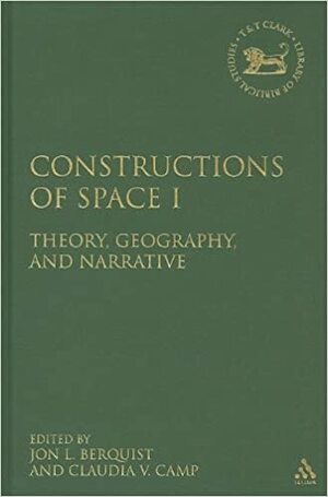 Constructions of Space I: Theory, Geography, and Narrative by Claudia V. Camp