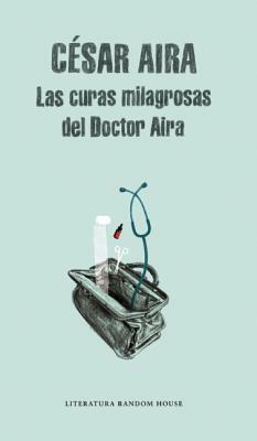 Las Curas Milagrosas del Doctor Aira by César Aira