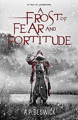 A Frost of Fear and Fortitude by A.P. Beswick