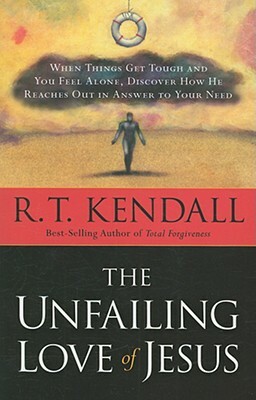 The Unfailing Love of Jesus: When Things Get Tough and You Feel Alone, Discover How He Reaches Out in Answer to Your Need by R. T. Kendall