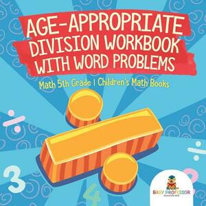 Age-Appropriate Division Workbook with Word Problems - Math 5th Grade Children's Math Books by Baby Professor