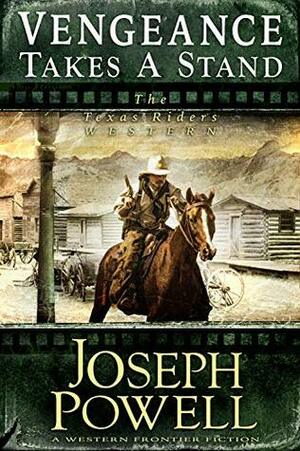 Vengeance Takes a Stand (The Texas Riders Western) (A Western Frontier Fiction) by Joseph Powell