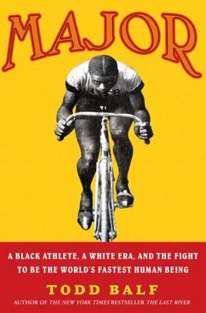 Major: A Black Athlete, a White Era, and the Fight to Be the World's Fastest Human Being by Todd Balf