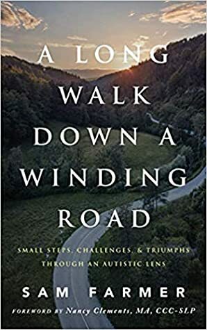 A Long Walk Down a Winding Road: Small Steps, Challenges, and Triumphs Through an Autistic Lens by Sam Farmer