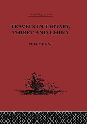 Travels in Tartary, Thibet and China, Volume One: 1844-1846 by Huc, Gabet