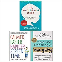 The Whole-Brain Child, Calmer Easier Happier Screen Time, There's No Such Thing As 'Naughty' 3 Books Collection Set by Tina Payne Bryson, Kate Silverton, Noel Janis-Norton, Daniel J. Siegel