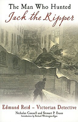 The Man Who Hunted Jack The Ripper: Edmund Reid - Victorian Detective by Nicholas Connell, Stewart P. Evans