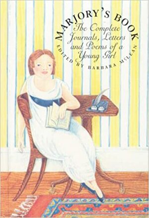 Marjory's Book: The Complete Journals, Letters, and Poems of a Young Girl by Marjory Fleming, Barbara McLean