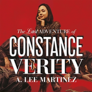 The Last Adventure of Constance Verity  by A. Lee Martinez