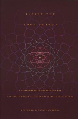 Inside the Yoga Sutras: A Comprehensive Sourcebook for the Study & Practice of Patanjali's Yoga Sutras by Jaganath Carrera